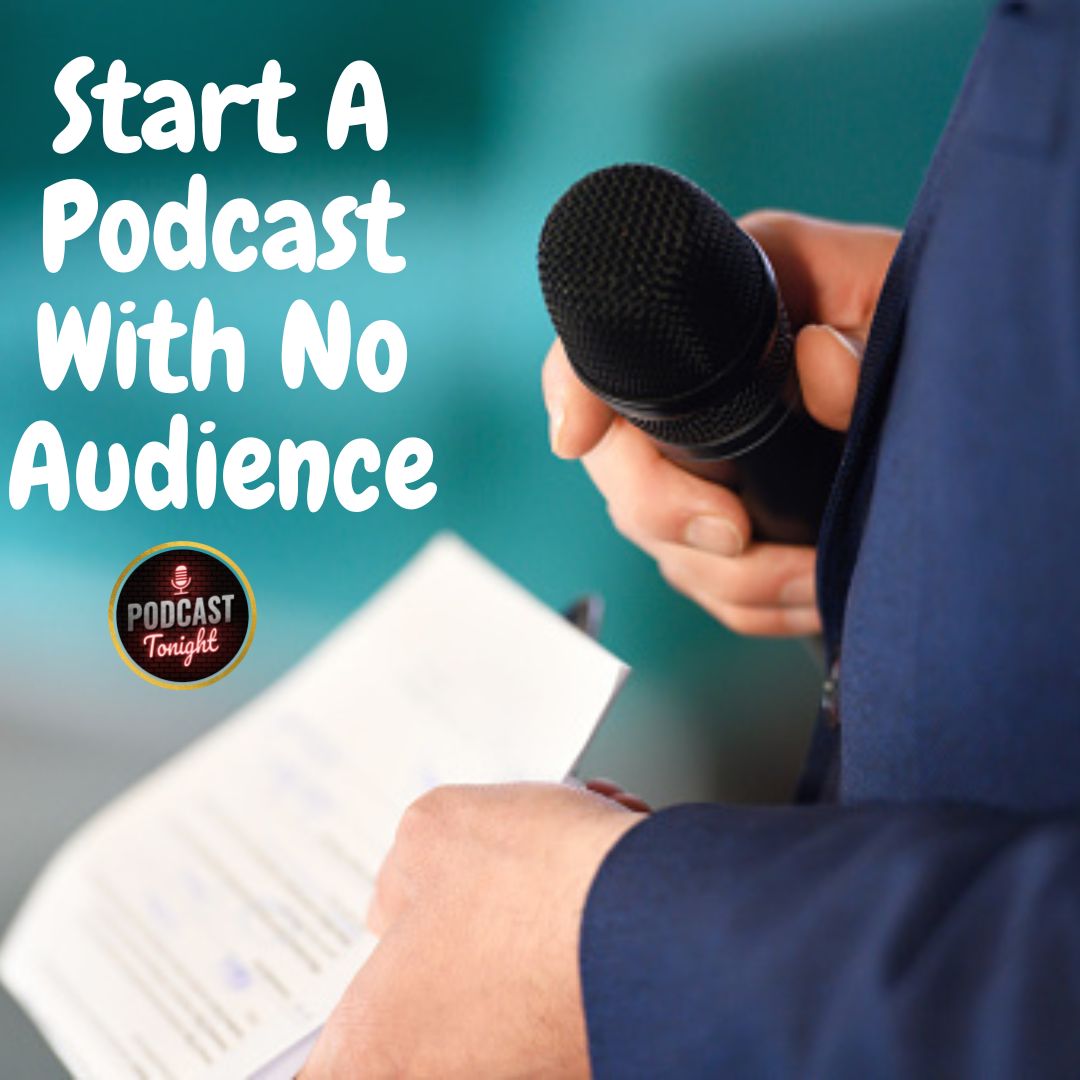 How To Start A Podcast With No Audience