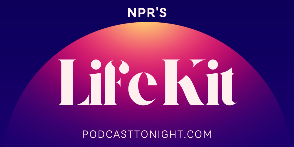 Life Kit Podcast – Listen Here