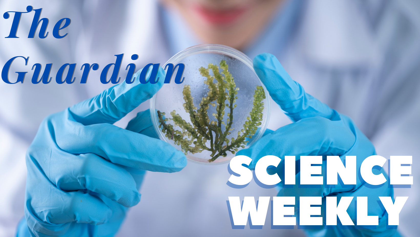 The Guardian’s Science Weekly – Listen Here