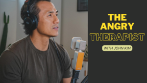 The Angry Therapist With John Kim