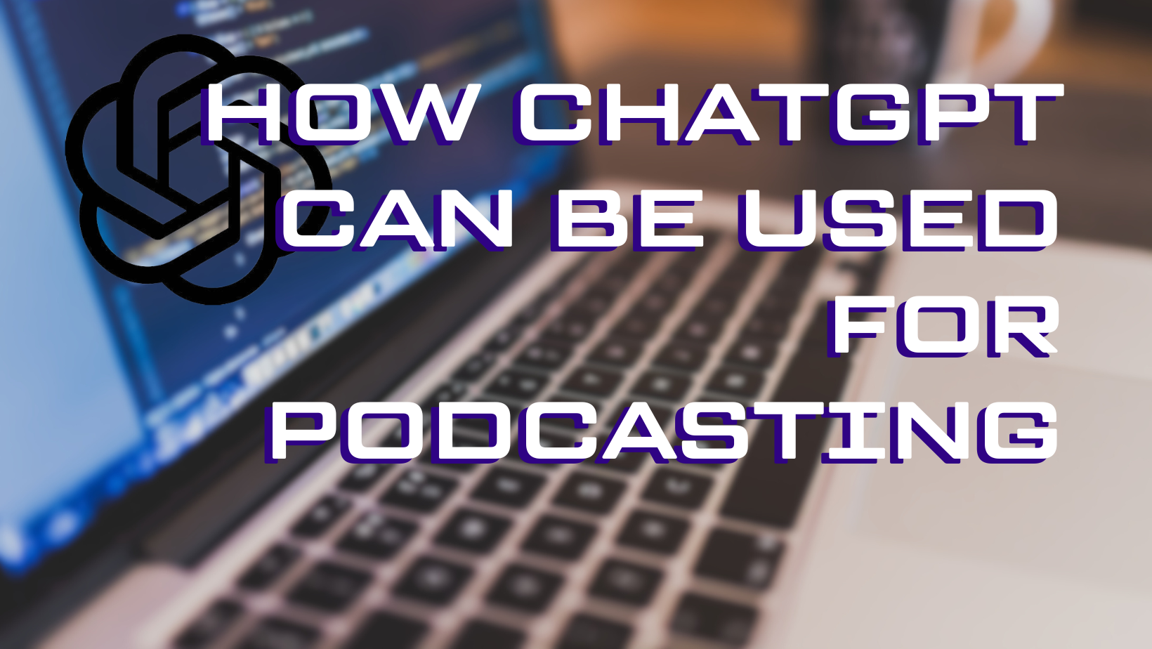 How ChatGPT Can Be Used For Podcasting