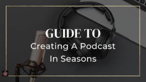 Guide To Creating A Podcast In Seasons Guide To Creating A Podcast In Seasons