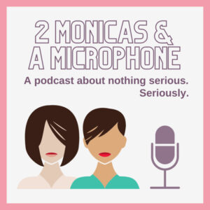 2 Monicas & a Microphone podcast