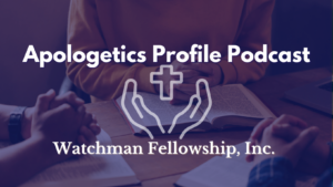 Apologetics Profile Podcast Watchman Fellowship Inc