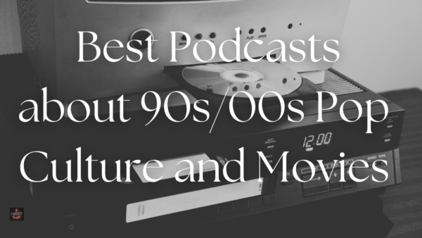 Cinephile Flashback: Dive into the Best Podcasts about 90s/00s Pop Culture and Movies