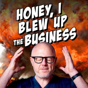 Honey, I Blew Up The Business