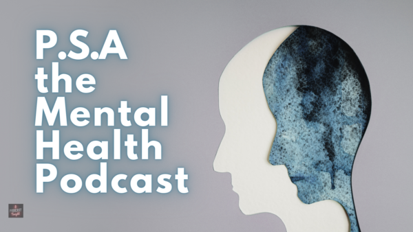 P.S.A the Mental Health Podcast – Listen Here