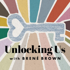 Unlocking Us With Brene Brown