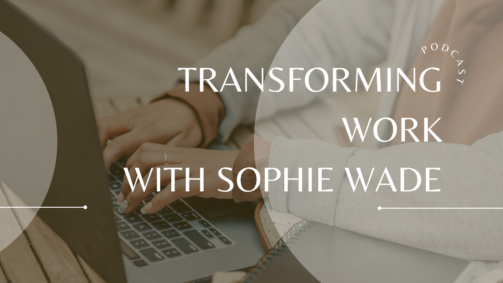 Transforming Work with Sophie Wade – Listen Here