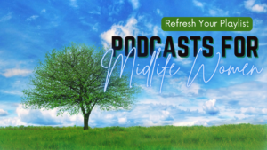 Podcasts for Midlife Women