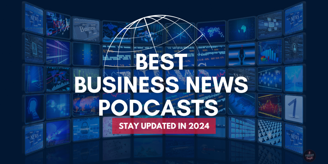 Best Business News Podcasts to Stay Updated in 2024 - Podcast Tonight