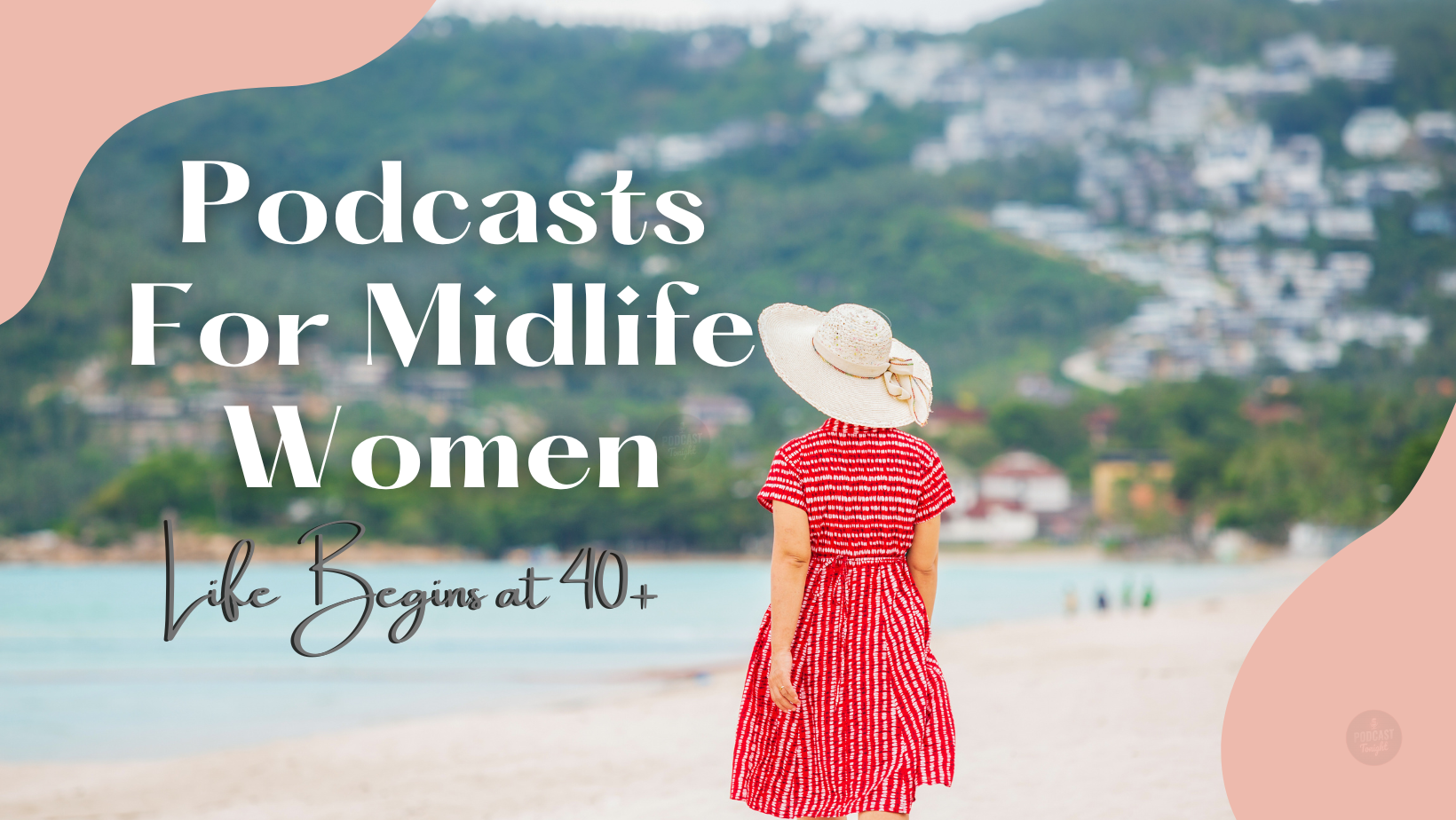 Life Begins at 40+: Must-Listen Podcasts For Midlife Women