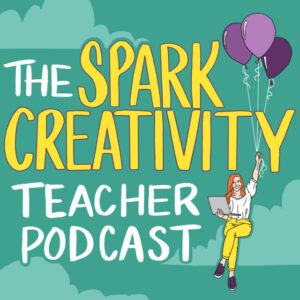 The Spark Creativity Teacher Podcast