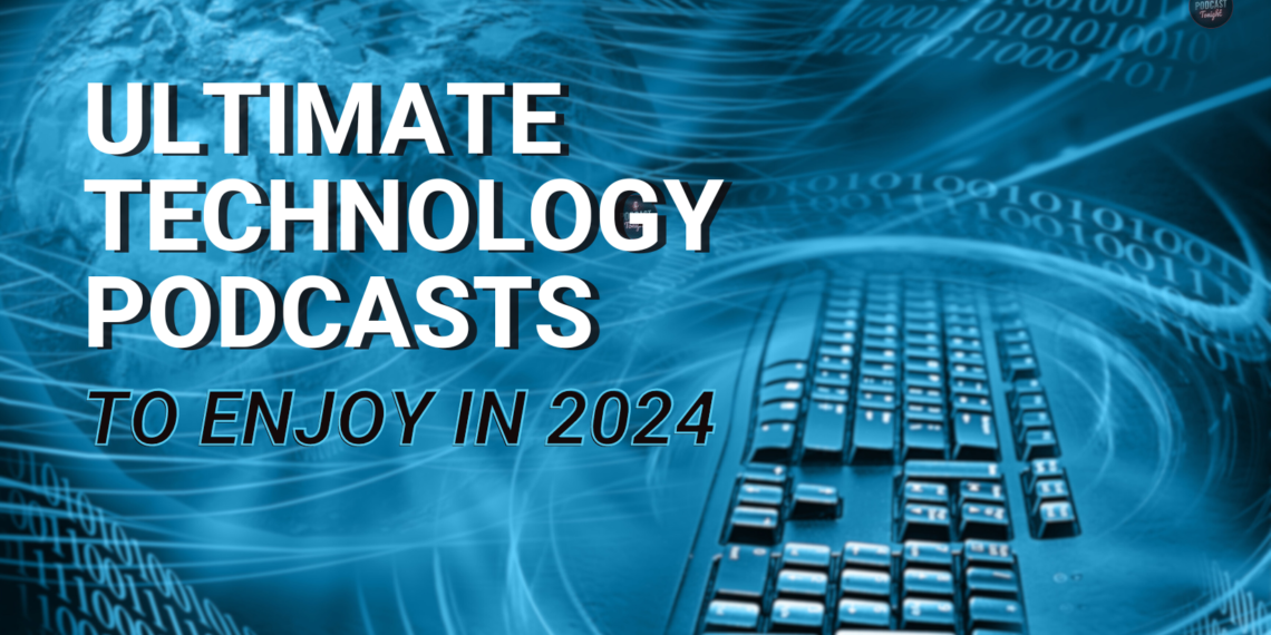 Ultimate Technology Podcasts to Enjoy in 2024 Podcast Tonight