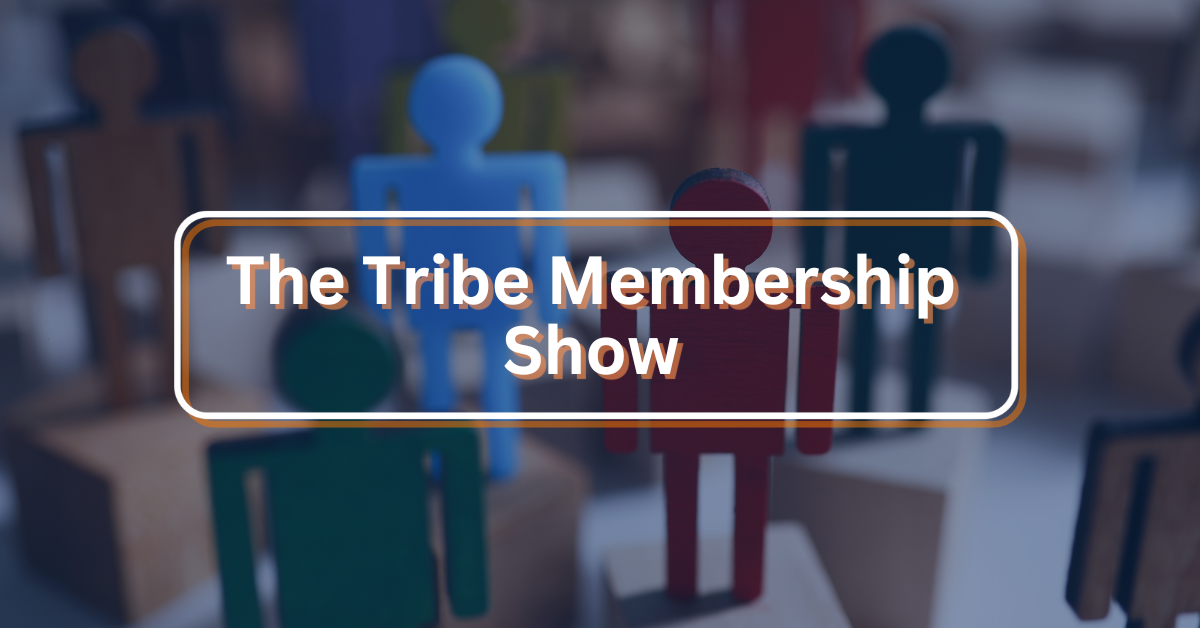 The Tribe Membership Show Review: Building Thriving Membership Communities